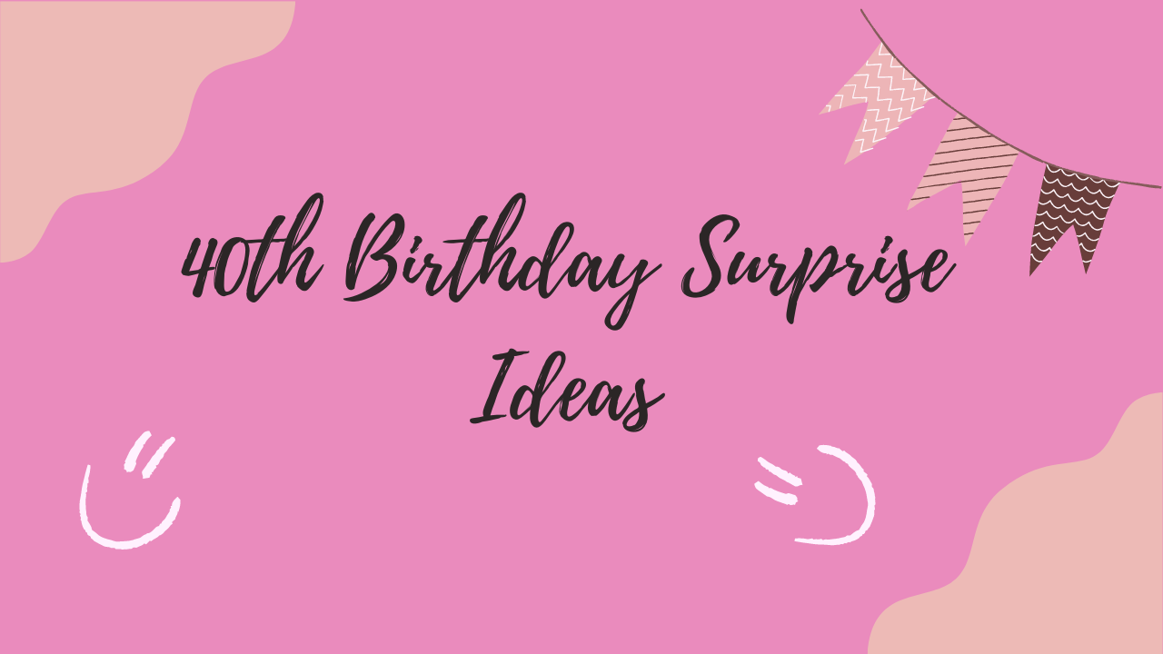 40th birthday surprise ideas